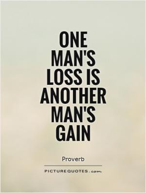 One man's loss is another man's gain