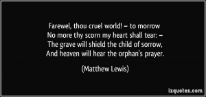 ... of sorrow, And heaven will hear the orphan's prayer. - Matthew Lewis