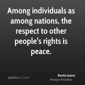 ... , the respect to other people's rights is peace. - Benito Juarez
