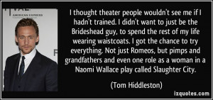 ... woman in a Naomi Wallace play called Slaughter City. - Tom Hiddleston