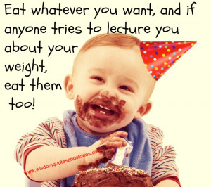 Eat whatever you want, and if anyone tries to lecture you about your ...