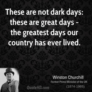 These are not dark days: these are great days - the greatest days our ...