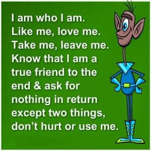 ... friend to the end & ask for nothing in return except two things, don't