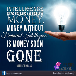... money. Money without intelligence is money soon gone. -Robert Kiyosaki