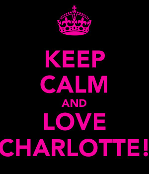 KEEP CALM AND LOVE CHARLOTTE!