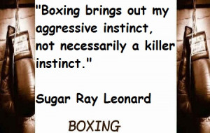 ... Instinct, Not Necessarily A Killer Instinct ” - Sugar Ray Leonard