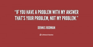 quote-Dennis-Rodman-if-you-have-a-problem-with-my-98521.png