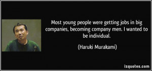 ... , becoming company men. I wanted to be individual. - Haruki Murakami