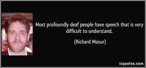 Most profoundly deaf people have speech that is very difficult to ...