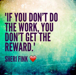 If you don't do the work, you don't get the reward.