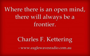 Where there is an open mind, there will always be a frontier. Charles ...