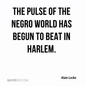 Alain Locke - The pulse of the Negro world has begun to beat in Harlem ...