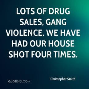Christopher Smith - Lots of drug sales, gang violence. We have had our ...