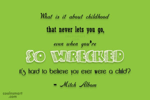Childhood Quote: What is it about childhood that never...