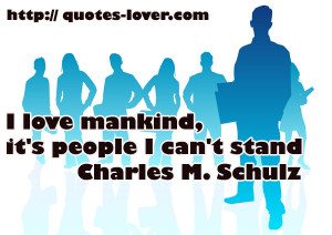 love mankind, it's people I can't stand