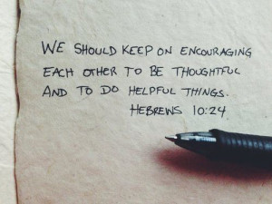 ... one another in order to stir up love & good works. -Hebrews 10:24