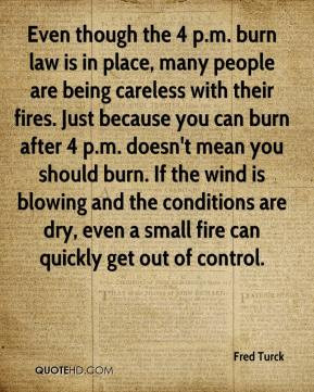 Fred Turck - Even though the 4 p.m. burn law is in place, many people ...