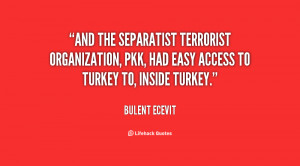 And the separatist terrorist organization, PKK, had easy access to ...
