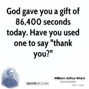 God gave you a gift of 86,400 seconds today. Have you used one to say ...