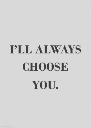 ll always choose you.