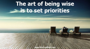 ... art of being wise is to set priorities - Wise Quotes - StatusMind.com