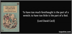 To have too much forethought is the part of a wretch; to have too ...