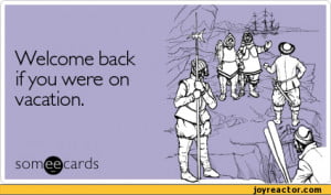 Welcome back if you were on vacation.som@cards,ecards,auto