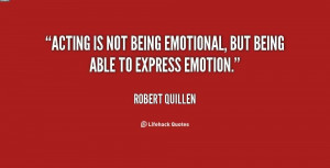 Acting Is Not Being Emotional, But Being Able To Express Emotion ...
