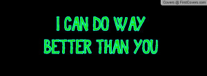 CAN DO WAY BETTER THAN YOU Profile Facebook Covers
