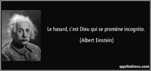 Le hasard, c'est Dieu qui se promène incognito. - Albert Einstein
