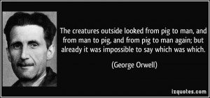 ... but already it was impossible to say which was which. - George Orwell