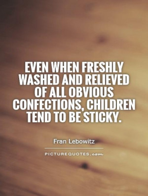 ... relieved of all obvious confections, children tend to be sticky