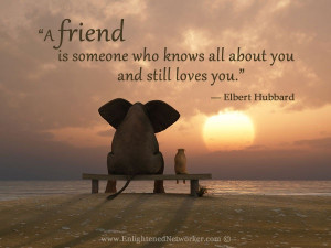 friend is someone who knows all about you and still loves you.