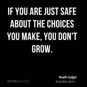 If you are just safe about the choices you make you don 39 t grow