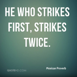 He who strikes first, strikes twice.