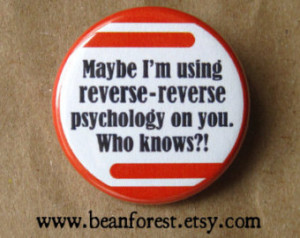 maybe i'm using reverse-reverse psychology - pinback button badge ...