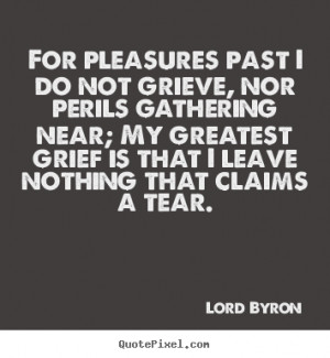 Lord Byron picture quotes - For pleasures past i do not grieve, nor ...