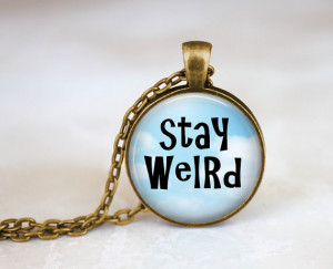 Stay Weird Necklace, Stay Weird Quote, Awkward People, Geekery ...
