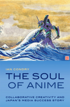 The Soul of Anime: Collaborative Creativity and Japan's Media Success ...