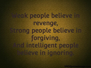 Weak people believe in revenge...