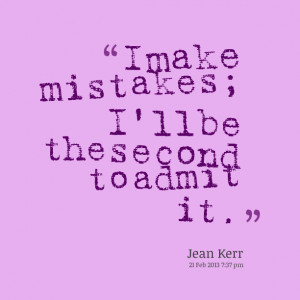 Quotes Picture: i make mistakes; i'll be the second to admit it