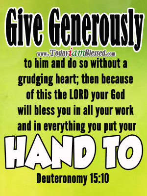 Give generously to him and do so without a grudging heart