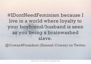 ... to your boyfriend/husband is seen as you being a brainwashed slave