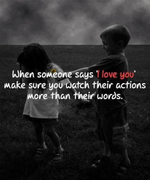When Someone Says I Love You Make Sure You Watch Their Actions More ...