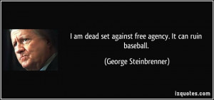 am dead set against free agency. It can ruin baseball. - George ...