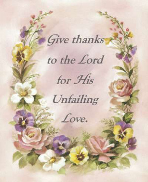Give Thanks To The Lord For His Unfailing Love ”