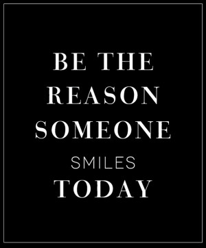 Be the reason someone smiles today.
