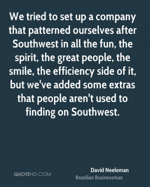 We tried to set up a company that patterned ourselves after Southwest ...