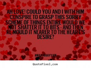 Quote about life Ah love could you and i with him conspire to grasp