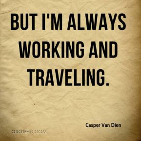 Casper Van Dien - But I'm always working and traveling.